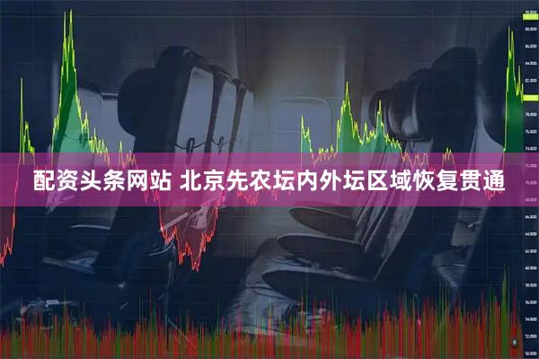 配资头条网站 北京先农坛内外坛区域恢复贯通